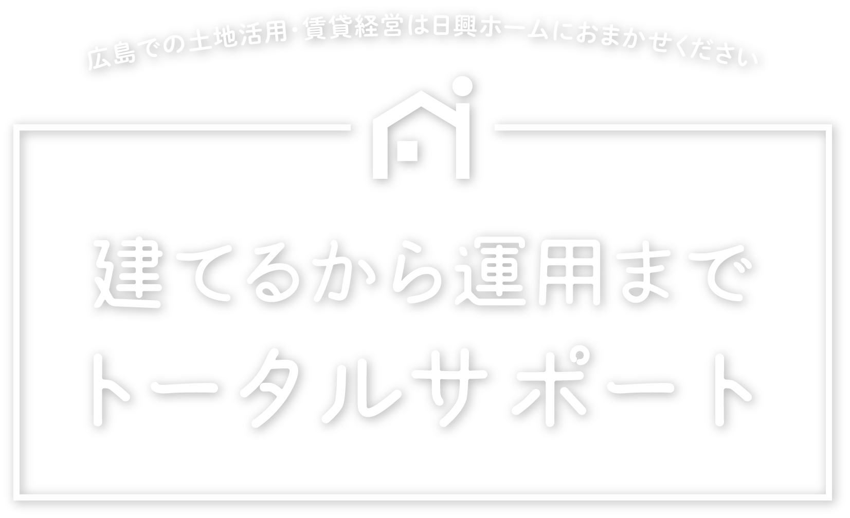 建てるから運用までトータルサポート日興ホーム